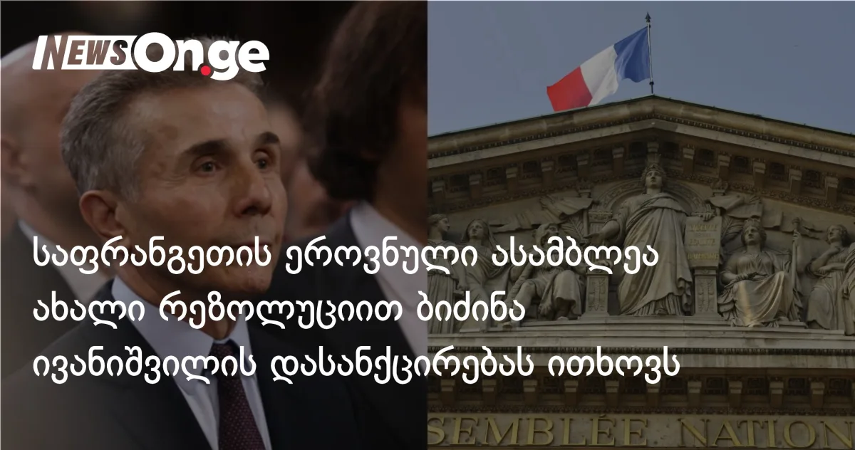 საფრანგეთის ეროვნულმა ასამბლეამ ბიძინა ივანიშვილის სანქცირებისა და 2024 წლის არჩევნების მიუღიარებლობის შესახებ რეზოლუცია მიიღო