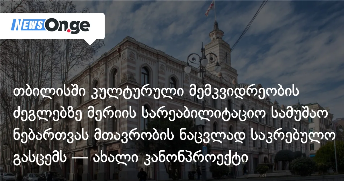 თბილისის კულტურული მემკვიდრეობის ძეგლებზე სამუშაოს ნებართვა მთავრობის ნაცვლად საკრებულო გასცემს