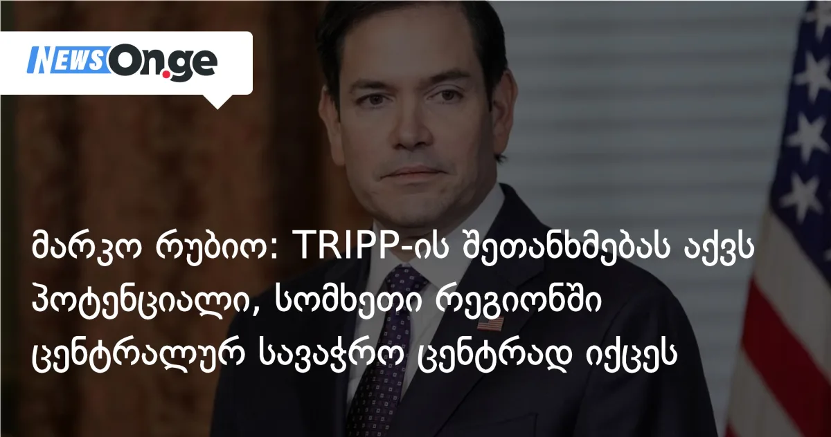 რუბიო: TRIPP-ის შეთანხმება სომხეთს რეგიონული სავაჭრო ჰაბად აქცევს და სომხურ-ამერიკული ურთიერთობები სტაგნაციიდან გამოდის