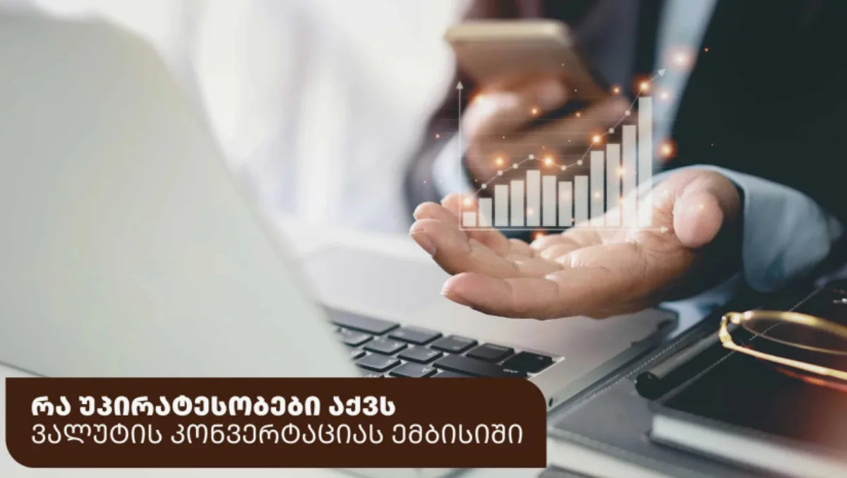 რა უპირატესობები აქვს ვალუტის კონვერტაციას ემბისიში