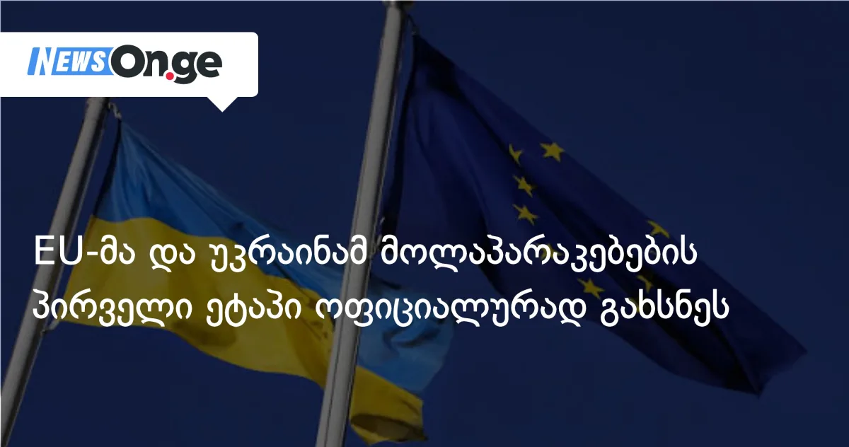 EU-მა და უკრაინამ მოლაპარაკებების პირველი ეტაპი ოფიციალურად გახსნეს