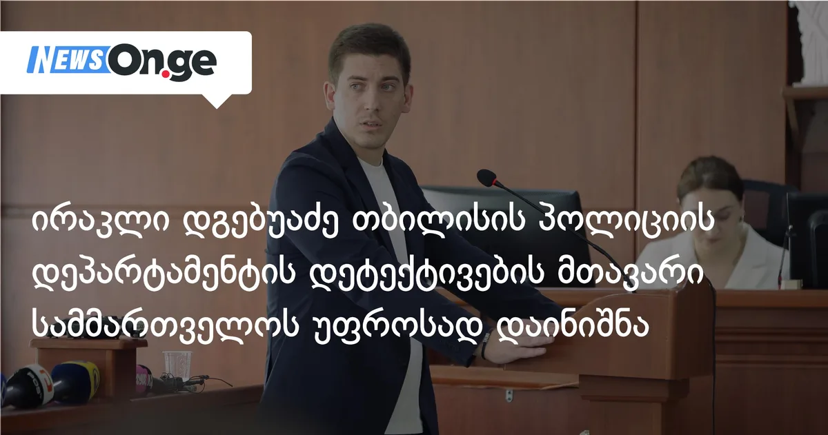 ირაკლი დგებუაძე თბილისის პოლიციის დეპარტამენტის დეტექტივების მთავარი სამმართველოს უფროსად დაინიშნა