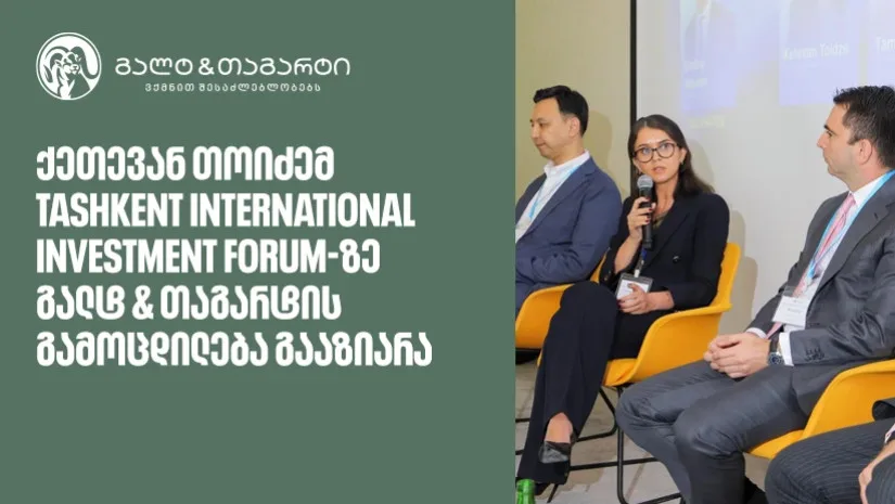 ქეთევან თოიძემ Tashkent International Investment Forum-ზე გალტ & თაგარტის გამოცდილება გააზიარა