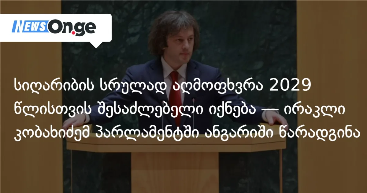 სიღარიბის სრულად აღმოფხვრა 2029 წლისთვის შესაძლებელი იქნება — ირაკლი კობახიძემ პარლამენტში ანგარიში წარადგინა