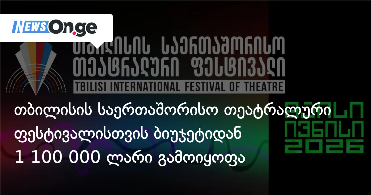 თბილისის საერთაშორისო თეატრალური ფესტივალისთვის ბიუჯეტიდან 1 100 000 ლარი გამოიყოფა